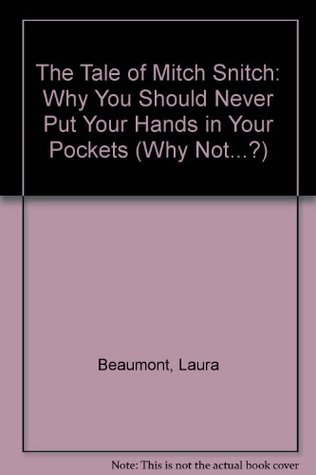 Read The Tale of Mitch Snitch: Why You Should Never Put Your Hands in Your Pockets (Why Not?) - Laura Beaumont | ePub