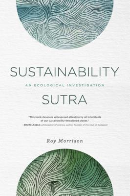 Read Online Sustainability Sutra: An Ecological Investigation - Roy Morrison file in ePub