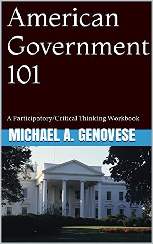 Read Online American Government 101: A Participatory/Critical Thinking Workbook - Michael A. Genovese | PDF