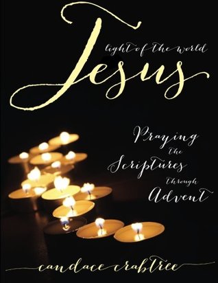 Read Jesus, Light of the World: Praying the Scriptures through Advent - Candace Crabtree file in PDF
