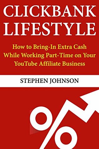 Read Clickbank Lifestyle: How to Bring-In Extra Cash While Working Part-Time on Your YouTube Affiliate Business - Stephen Johnson file in ePub