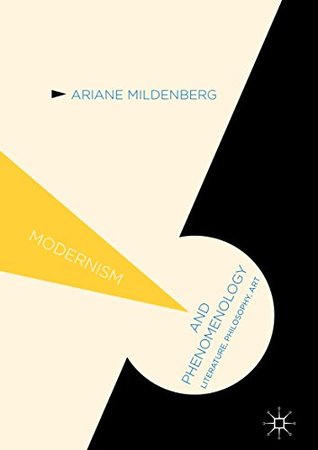 Read Online Modernism and Phenomenology: Literature, Philosophy, Art (Modernism and) - Ariane Mildenberg | PDF
