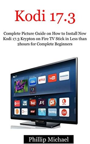 Read Online Installing Kodi 17.3 Krypton on Firestick for Beginners: Complete Picture Guide on How to Install New Kodi 17.3 Krypton on Fire TV Stick in Less than 2hours for Complete Beginners - Phillip Michael | PDF