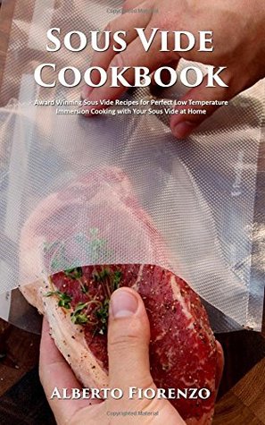 Download Sous Vide Cookbook: Award Winning Sous Vide Recipes for Perfect Low Temperature Immersion Cooking with Your Sous Vide at Home - Alberto Fiorenzo | ePub