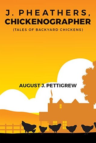 Read J. Pheathers, Chickenographer (Tales of Backyard Chickens) - August J. Pettigrew file in ePub