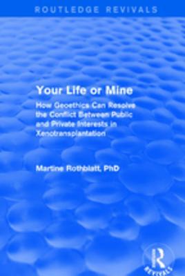 Full Download Your Life or Mine: How Geoethics Can Resolve the Conflict Between Public and Private Interests in Xenotransplantation - Martine Rothblatt file in PDF