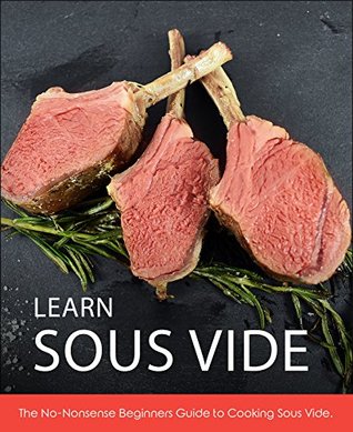 Read Learn Sous Vide: The No-Nonsense Beginners Guide to Cooking Sous Vide - Derek Gaughan file in PDF