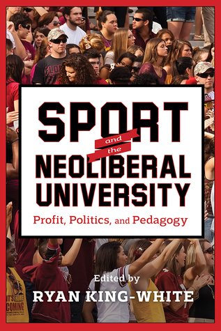 Read Online Sport and the Neoliberal University: Profit, Politics, and Pedagogy - Ryan King-White file in ePub