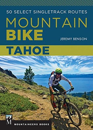 Full Download Mountain Bike Tahoe: 50 Select Singletrack Routes - Jeremy Benson | ePub