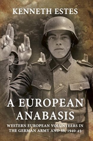 Read Online A European Anabasis: Western European Volunteers in the German Army and SS, 1940-45 - Kenneth W. Estes | PDF