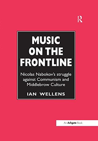 Download Music on the Frontline: Nicolas Nabokov? Struggle Against Communism and Middlebrow Culture - Ian Wellens | PDF