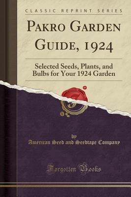 Full Download Pakro Garden Guide, 1924: Selected Seeds, Plants, and Bulbs for Your 1924 Garden (Classic Reprint) - American Seed Company file in ePub