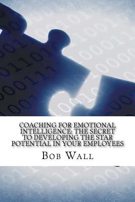 Read Online Coaching for Emotional Intelligence: The Secret to Developing the Star Potential in Your Employees - Bob Wall file in PDF