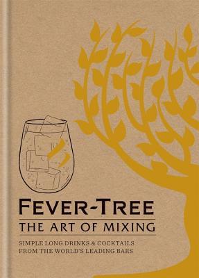 Download Fever Tree: The Art of Mixing: Recipes from the world's leading bars - Fever-Tree Limited | PDF