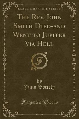 Full Download The Rev. John Smith Died-And Went to Jupiter Via Hell (Classic Reprint) - Juno Society | PDF