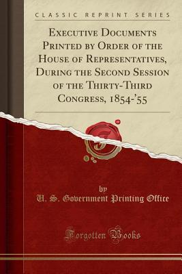 Read Online Executive Documents Printed by Order of the House of Representatives, During the Second Session of the Thirty-Third Congress, 1854-'55 (Classic Reprint) - U.S. Government Printing Office file in ePub