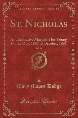 Read Online St. Nicholas, Vol. 24: An Illustrative Magazine for Young Folks; May, 1897 to October, 1897 (Classic Reprint) - Mary Mapes Dodge file in ePub