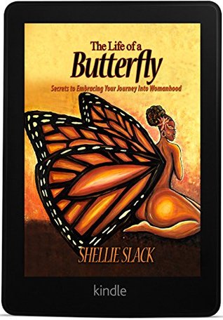 Full Download The Life of a Butterfly: Secrets to Embracing Your Journey Into Womanhood - Shellie Slack | ePub