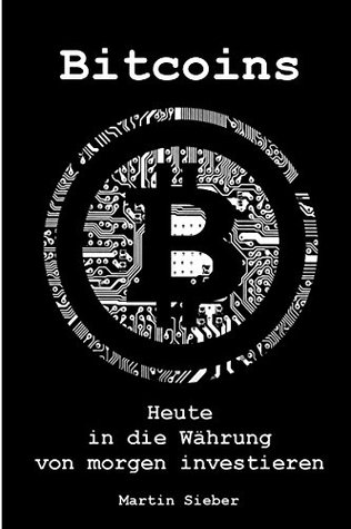 Full Download Bitcoins: HEUTE IN DIE WÄHRUNG VON MORGEN INVESTIEREN - Martin Sieber | ePub
