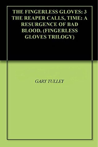 Download THE FINGERLESS GLOVES: 3 THE REAPER CALLS, TIME: A RESURGENCE OF BAD BLOOD. (FINGERLESS GLOVES TRILOGY) - Gary Tulley | ePub