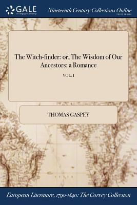 Full Download The Witch-Finder: Or, the Wisdom of Our Ancestors: A Romance; Vol. I - Thomas Gaspey file in ePub