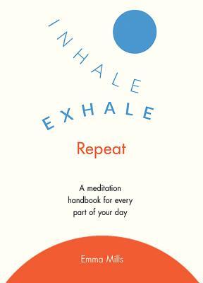 Read Inhale, Exhale, Repeat: A Mindfulness Handbook for Every Part of Your Day - Emma Mills | ePub