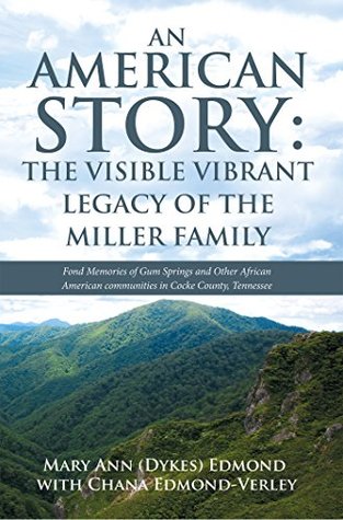Read Online An American Story: the Visible Vibrant Legacy of the Miller Family: Fond Memories of Gum Springs and Other African American Communities in Cocke County, Tennessee - Mary Ann Edmond file in ePub