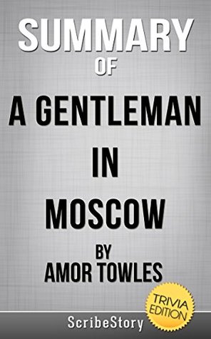 Read Online Summary of A Gentleman in Moscow by Amor Towles (Trivia Edition) - ScribeStory | PDF