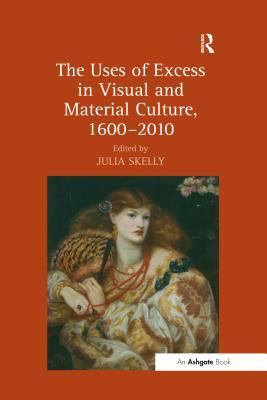 Read The Uses of Excess in Visual and Material Culture, 1600?010 - Julia Skelly | ePub