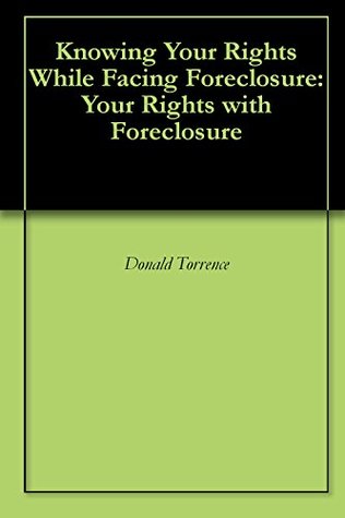 Read Online Knowing Your Rights While Facing Foreclosure: Your Rights with Foreclosure - Donald Torrence | PDF