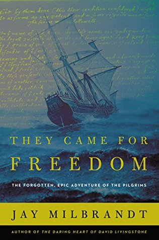 Read Online They Came for Freedom: The Forgotten, Epic Adventure of the Pilgrims - Jay Milbrandt | PDF