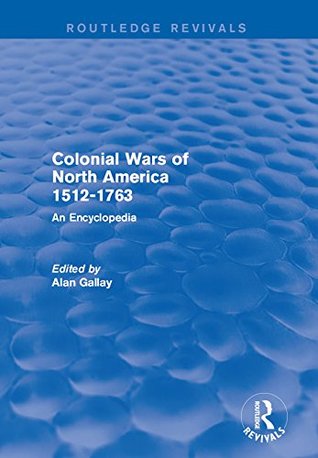 Read Colonial Wars of North America, 1512-1763 (Routledge Revivals): An Encyclopedia - Alan Gallay | ePub
