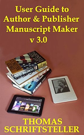 Read Online User Guide to Author & Publisher Manuscript Maker v3.0: Transform a Draft of Your Novel or Non-Fiction Book into a Well-Formatted Kindle eBook, ePub File or Print PDF - Thomas Schriftsteller | ePub