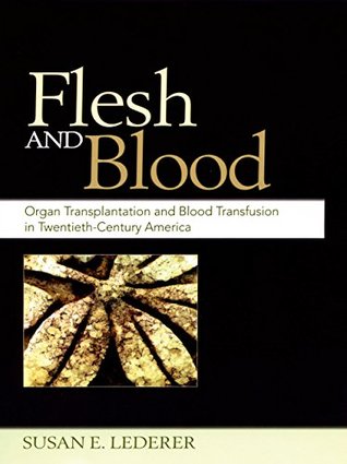 Full Download Flesh and Blood: Organ Transplantation and Blood Transfusion in 20th Century America - Susan E. Lederer file in PDF