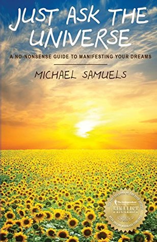 Read Online Just Ask the Universe: A No-Nonsense Guide to Manifesting Your Dreams - Michael Samuels | PDF