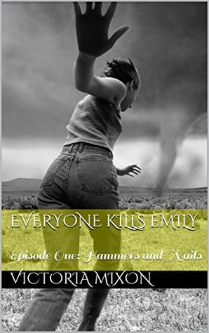 Read Everyone Kills Emily: Episode One: Hammers and Nails - Victoria Mixon | ePub