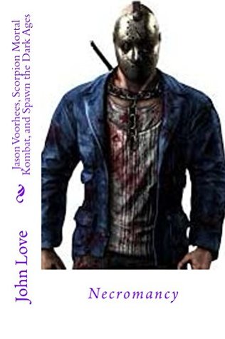 Read Online Jason Voorhees, Scorpion Mortal Kombat, and Spawn the Dark Ages - John Love file in PDF
