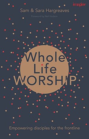 Read Online Whole Life Worship: Empowering Disciples For The Frontline - Sam Hargreaves file in ePub