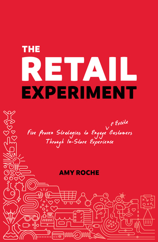 Full Download The Retail Experiment: Five Proven Strategies to Engage Excite Customers Through in-Store Experience - Amy Roche | ePub
