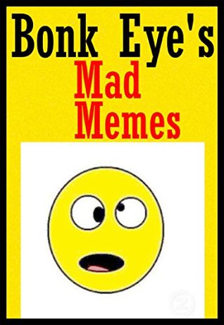 Read Online Memes: Bonk Eye's Mad Memes: (Funny Memes & Funny Jokes From Big Bonk Eye - So Funny) - Memes file in PDF