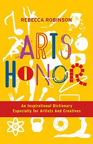 Download Arts Honor: An Inspirational Dictionary Especially for Artists And Creatives - Rebecca Robinson file in PDF