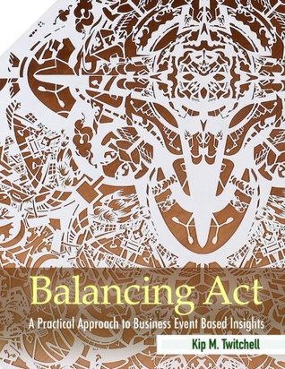 Download Balancing Act: A Practical Approach to Business Event Based Insights - Kip Twitchell file in ePub