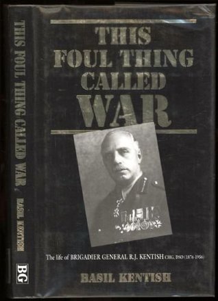 Download This Foul Thing Called War: Life of Brigadier-General R.J.Kentish, CMG, DSO (1876-1956) - Basil Kentish | ePub