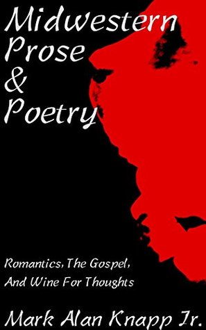 Download Midwestern Prose and Poetry: Romantics, The Gospel, And Wine For Thoughts - Mark Alan Knapp Jr. file in ePub