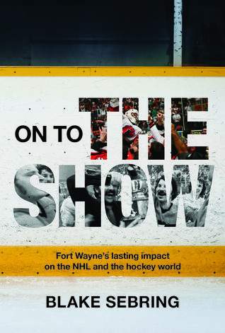 Read On To The Show: Fort Wayne's Lasting Impact on the NHL and the Greater Hockey World - Blake Sebring file in ePub