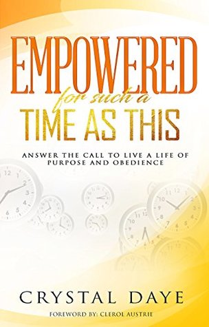 Full Download Empowered For Such A Time As This: Answer the Call to Live a Life of Purpose and Obedience - Crystal S. Daye | PDF