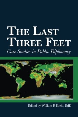Download The Last Three Feet: Case Studies in Public Diplomacy - William P. Kiehl file in ePub