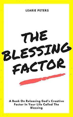 Read THE BLESSING FACTOR: Releasing God's Creative Factor in Your Life - Learie Peters file in ePub