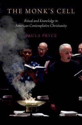 Download The Monk's Cell: Ritual and Knowledge in American Contemplative Christianity - Paula Pryce | PDF