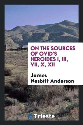 Read Online On the Sources of Ovid's Heroides I, III, VII, X, XII - James Nesbitt Anderson file in ePub